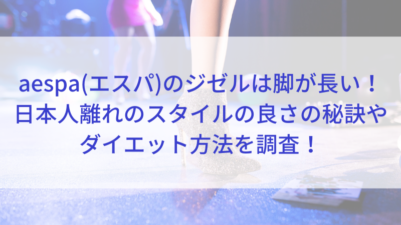 Aespa エスパ のジゼルは脚が長い 日本人離れのスタイルの良さの秘訣やダイエット方法を調査 マイナス10歳に見えるアラフォーのおすすめブログ